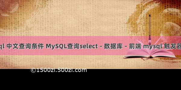 mysql 中文查询条件 MySQL查询select – 数据库 – 前端 mysql 触发器 同步