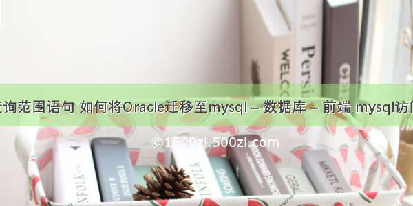 mysql查询范围语句 如何将Oracle迁移至mysql – 数据库 – 前端 mysql访问客户端