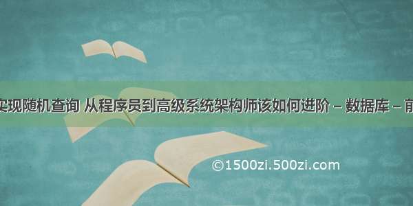 mysql实现随机查询 从程序员到高级系统架构师该如何进阶 – 数据库 – 前端 mys