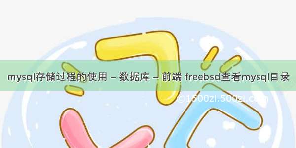 mysql存储过程的使用 – 数据库 – 前端 freebsd查看mysql目录