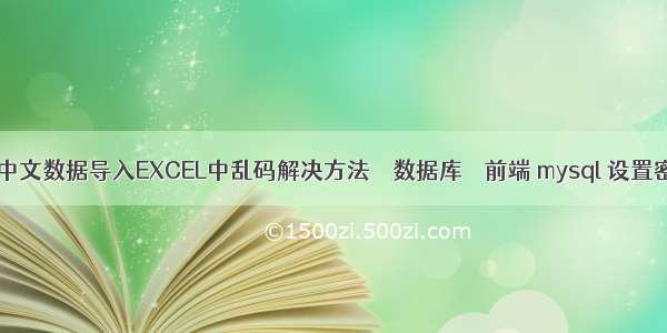 MYSQL中文数据导入EXCEL中乱码解决方法 – 数据库 – 前端 mysql 设置密码yes