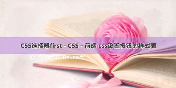 CSS选择器first – CSS – 前端 css设置按钮的样式表