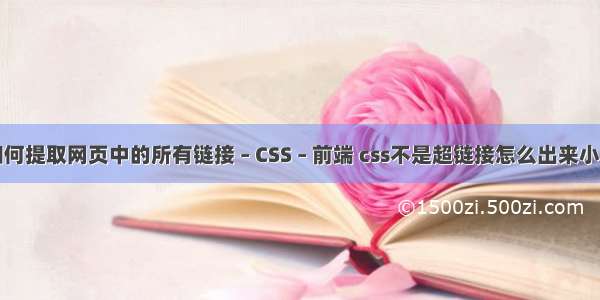 如何提取网页中的所有链接 – CSS – 前端 css不是超链接怎么出来小手