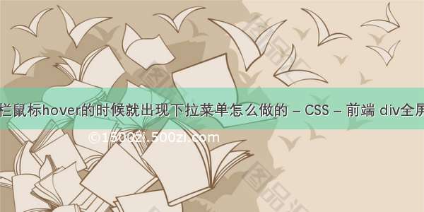 css导航栏鼠标hover的时候就出现下拉菜单怎么做的 – CSS – 前端 div全屏居中css