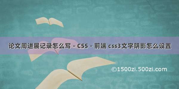 论文周进展记录怎么写 – CSS – 前端 css3文字阴影怎么设置