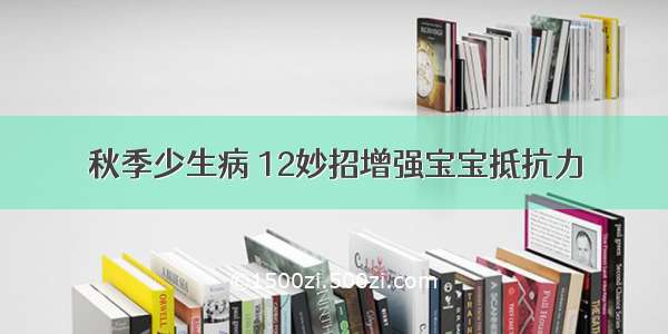 秋季少生病 12妙招增强宝宝抵抗力