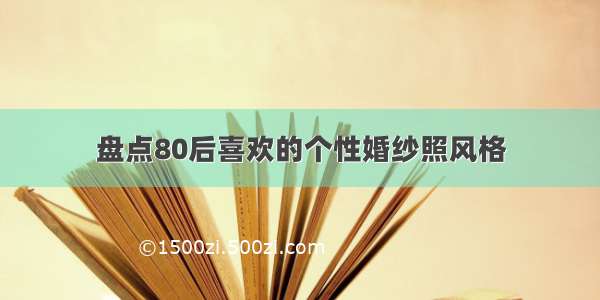 盘点80后喜欢的个性婚纱照风格