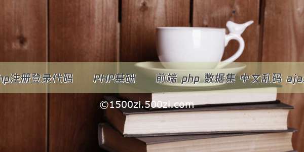 php注册登录代码 – PHP基础 – 前端 php 数据集 中文乱码 ajax