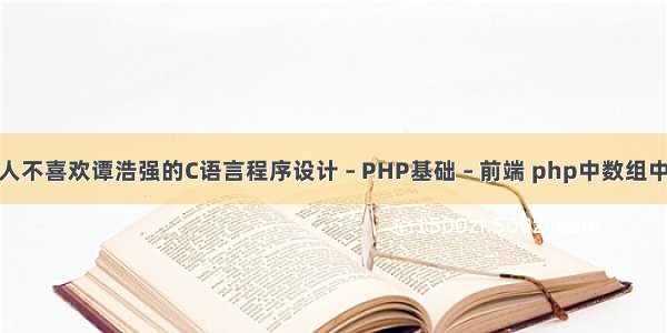 为什么这么多人不喜欢谭浩强的C语言程序设计 – PHP基础 – 前端 php中数组中获得差集函数