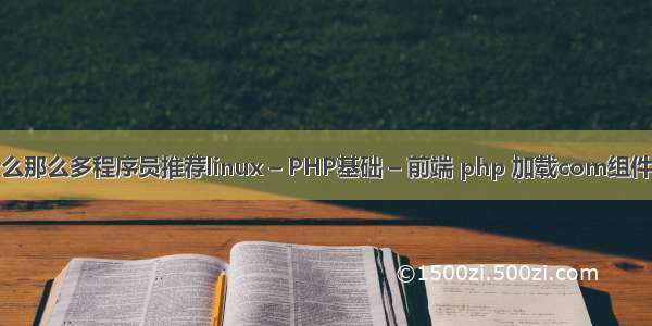 为什么那么多程序员推荐linux – PHP基础 – 前端 php 加载com组件失败