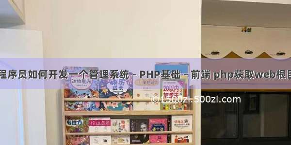 非程序员如何开发一个管理系统 – PHP基础 – 前端 php获取web根目录