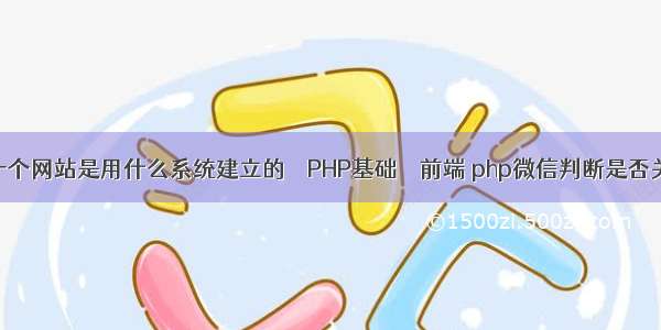 怎样查看一个网站是用什么系统建立的 – PHP基础 – 前端 php微信判断是否关注公众号