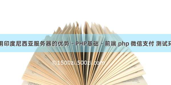 租用印度尼西亚服务器的优势 – PHP基础 – 前端 php 微信支付 测试环境