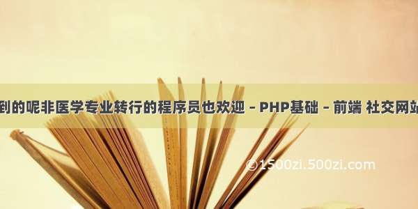 是如何做到的呢非医学专业转行的程序员也欢迎 – PHP基础 – 前端 社交网站php源码