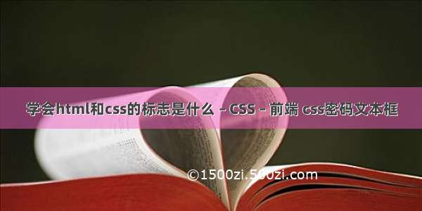 学会html和css的标志是什么 – CSS – 前端 css密码文本框