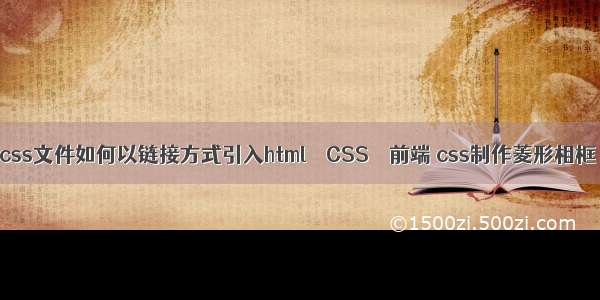 css文件如何以链接方式引入html – CSS – 前端 css制作菱形相框