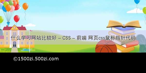 什么学习网站比较好 – CSS – 前端 网页css鼠标指针代码