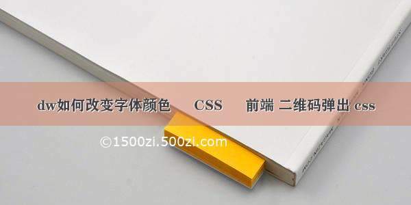 dw如何改变字体颜色 – CSS – 前端 二维码弹出 css