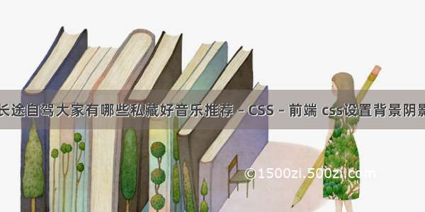 长途自驾大家有哪些私藏好音乐推荐 – CSS – 前端 css设置背景阴影