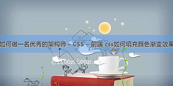 如何做一名优秀的架构师 – CSS – 前端 css如何填充颜色渐变效果