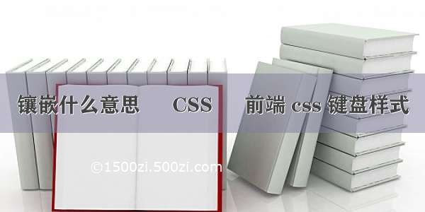 镶嵌什么意思 – CSS – 前端 css 键盘样式