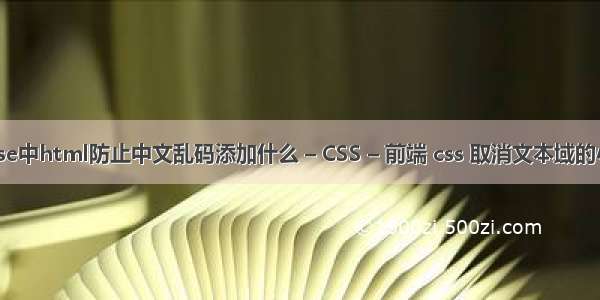 eclipse中html防止中文乱码添加什么 – CSS – 前端 css 取消文本域的小三角