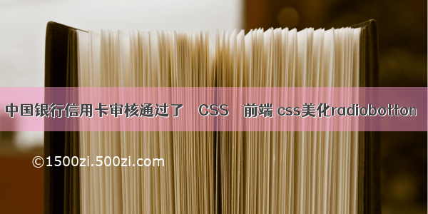 中国银行信用卡审核通过了 – CSS – 前端 css美化radiobotton