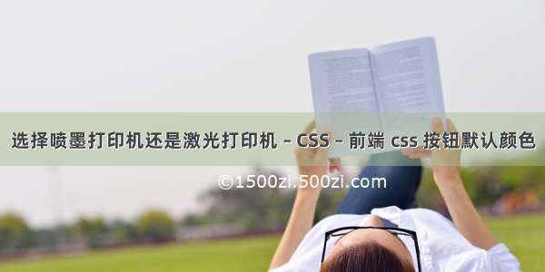 选择喷墨打印机还是激光打印机 – CSS – 前端 css 按钮默认颜色