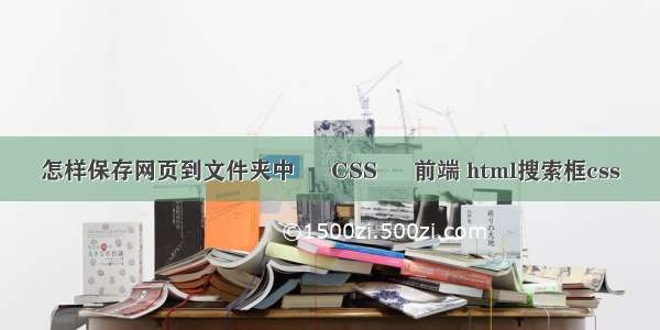 怎样保存网页到文件夹中 – CSS – 前端 html搜索框css