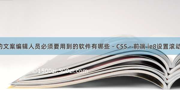 公司的文案编辑人员必须要用到的软件有哪些 – CSS – 前端 ie8设置滚动条css