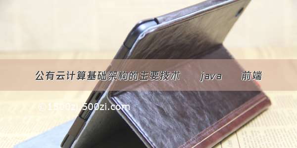 公有云计算基础架构的主要技术 – java – 前端