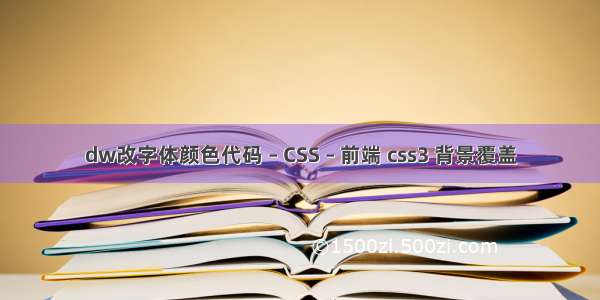 dw改字体颜色代码 – CSS – 前端 css3 背景覆盖