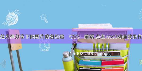 哪位大神分享下旧照片修复经验 – CSS – 前端 点击 css3动画效果代码