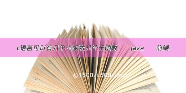 c语言可以有几个主函数几个子函数 – java – 前端