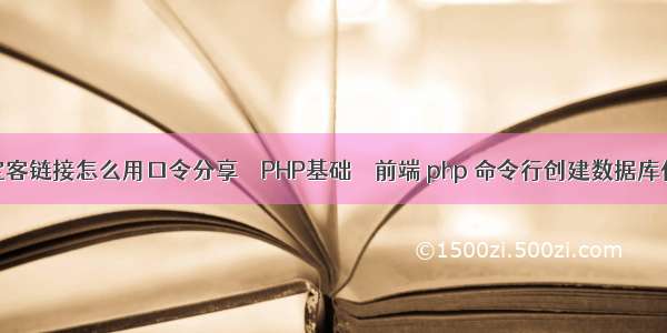 淘宝客链接怎么用口令分享 – PHP基础 – 前端 php 命令行创建数据库代码