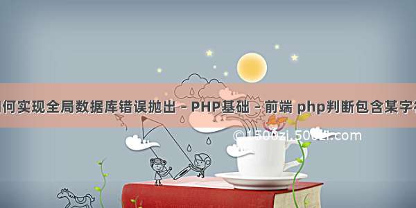 asp如何实现全局数据库错误抛出 – PHP基础 – 前端 php判断包含某字符串中