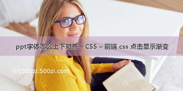 ppt字体怎么上下对齐 – CSS – 前端 css 点击显示渐变