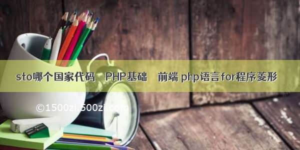 sto哪个国家代码 – PHP基础 – 前端 php语言for程序菱形