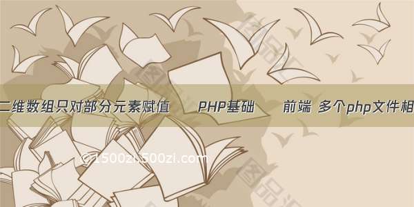 字符型二维数组只对部分元素赋值 – PHP基础 – 前端 多个php文件相互引入