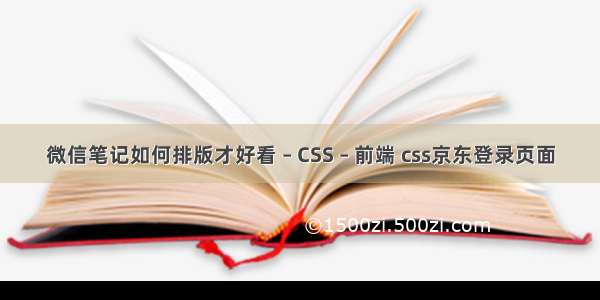 微信笔记如何排版才好看 – CSS – 前端 css京东登录页面