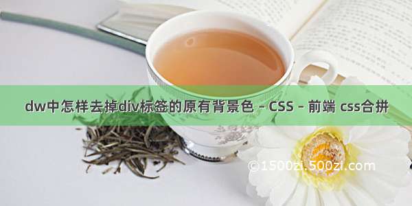 dw中怎样去掉div标签的原有背景色 – CSS – 前端 css合拼