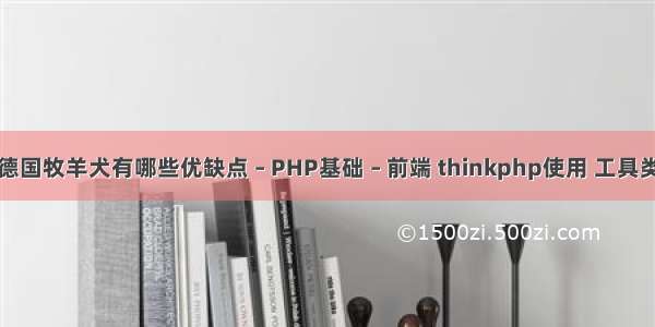 德国牧羊犬有哪些优缺点 – PHP基础 – 前端 thinkphp使用 工具类