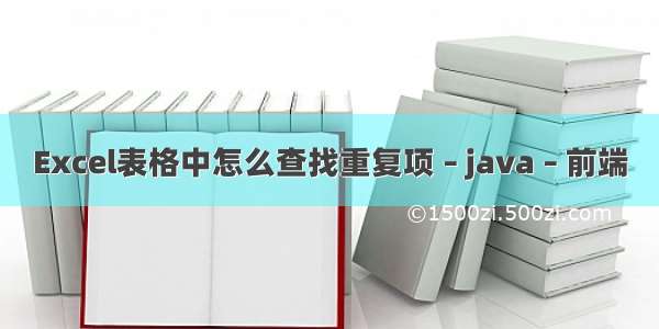 Excel表格中怎么查找重复项 – java – 前端