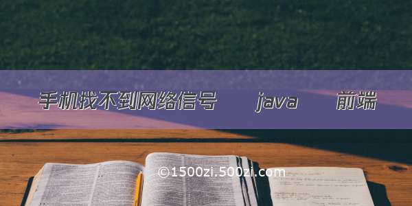 手机找不到网络信号 – java – 前端