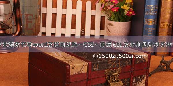 作业要求书写word文档可以吗 – CSS – 前端 css 文本和图片对齐样式