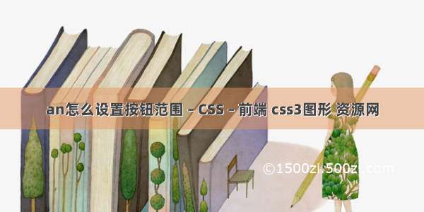 an怎么设置按钮范围 – CSS – 前端 css3图形 资源网