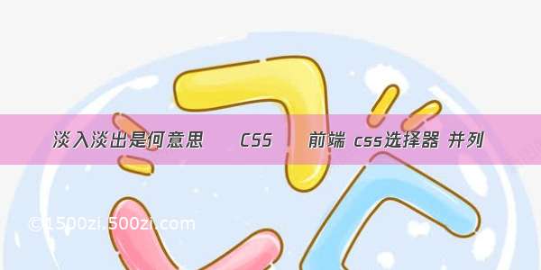 淡入淡出是何意思 – CSS – 前端 css选择器 并列