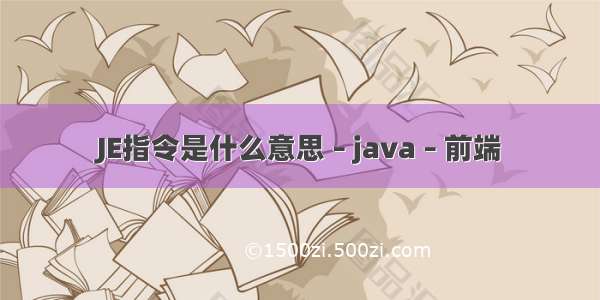 JE指令是什么意思 – java – 前端