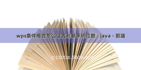 wps条件格式怎么设置判断手机位数 – java – 前端