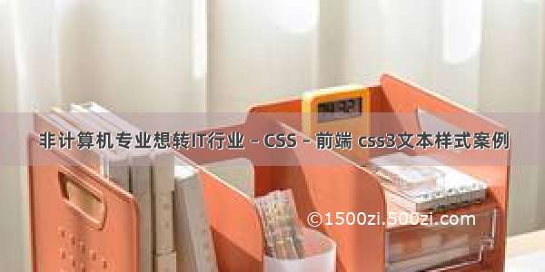 非计算机专业想转IT行业 – CSS – 前端 css3文本样式案例